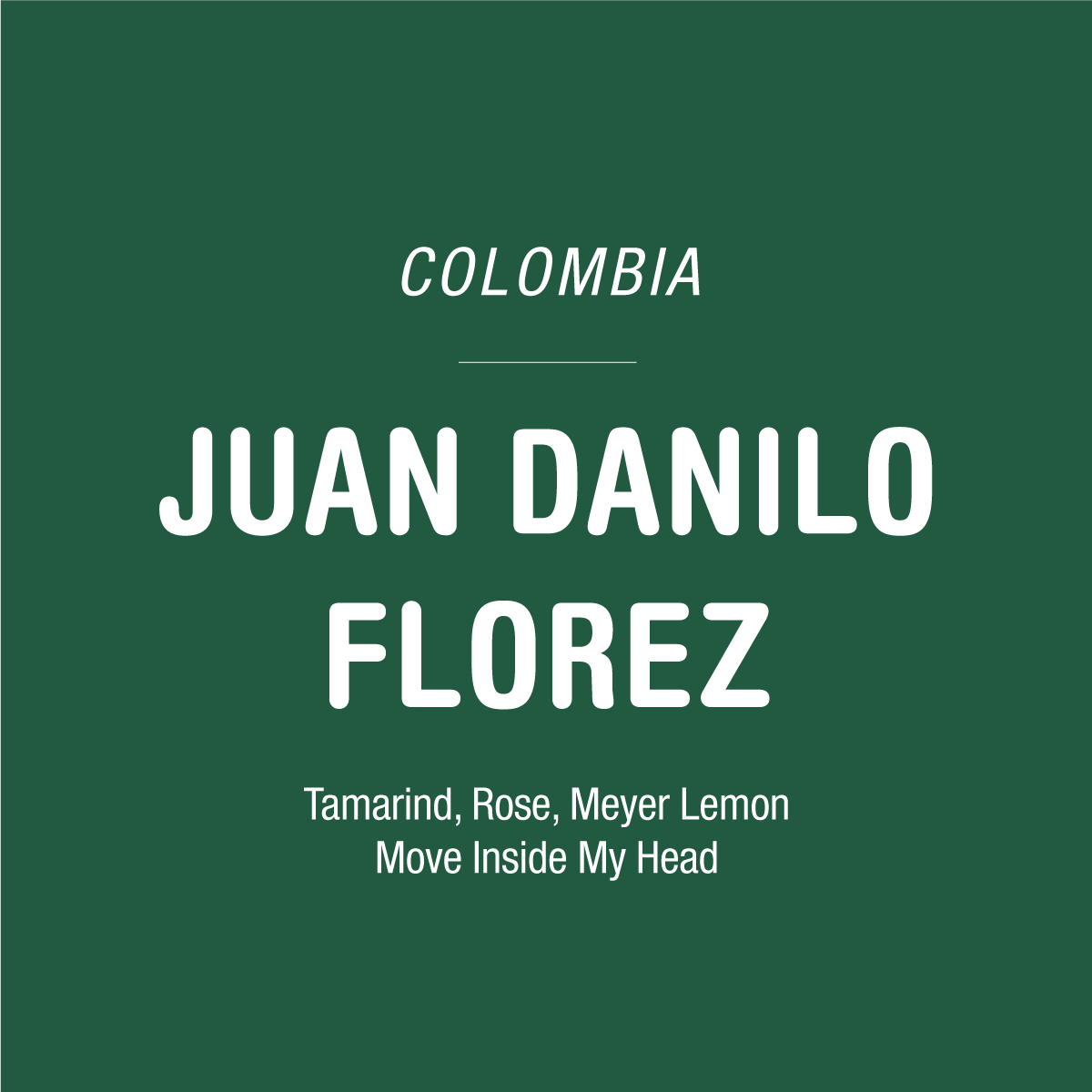 Green background with white text: “COLOMBIA” above “JUAN DANILO FLOREZ.” Below, it reads: “Tamarind, Rose, Meyer Lemon, Move Inside My Head.” Showcasing the exceptional Chiroso coffee from Urrao, Colombia by Tandem Coffee Roasters—this cup highlights elegant tropical fruit notes.